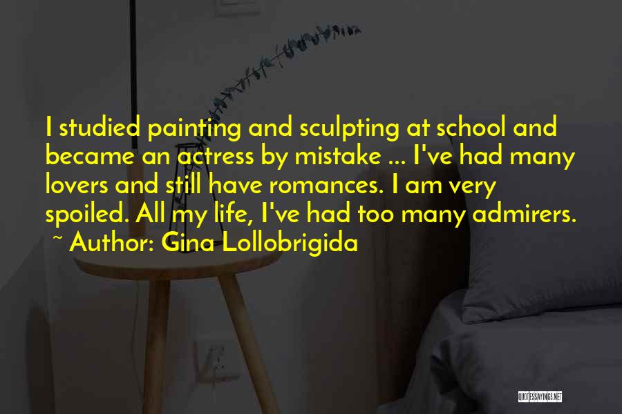 Gina Lollobrigida Quotes: I Studied Painting And Sculpting At School And Became An Actress By Mistake ... I've Had Many Lovers And Still