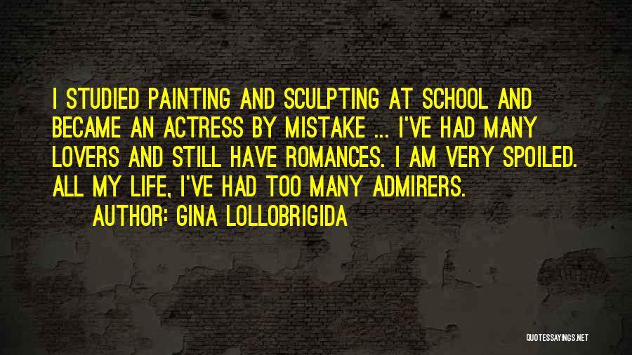 Gina Lollobrigida Quotes: I Studied Painting And Sculpting At School And Became An Actress By Mistake ... I've Had Many Lovers And Still