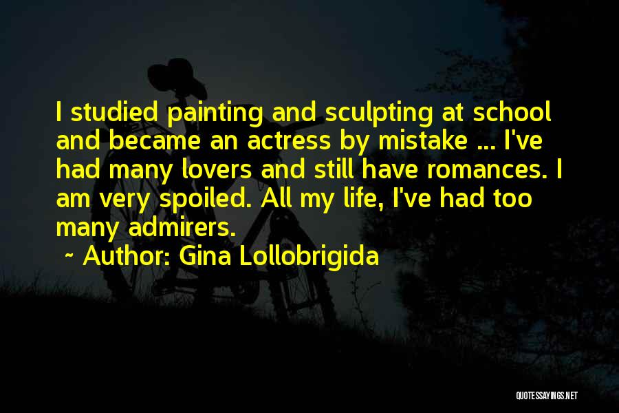 Gina Lollobrigida Quotes: I Studied Painting And Sculpting At School And Became An Actress By Mistake ... I've Had Many Lovers And Still