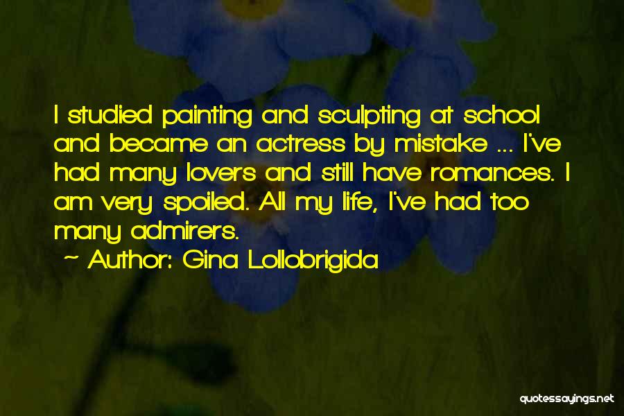 Gina Lollobrigida Quotes: I Studied Painting And Sculpting At School And Became An Actress By Mistake ... I've Had Many Lovers And Still