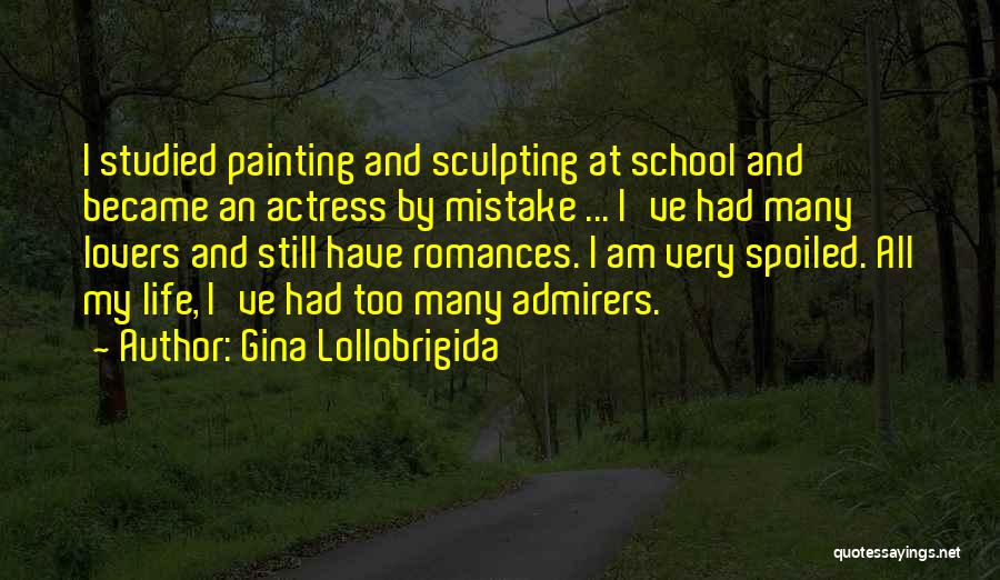 Gina Lollobrigida Quotes: I Studied Painting And Sculpting At School And Became An Actress By Mistake ... I've Had Many Lovers And Still