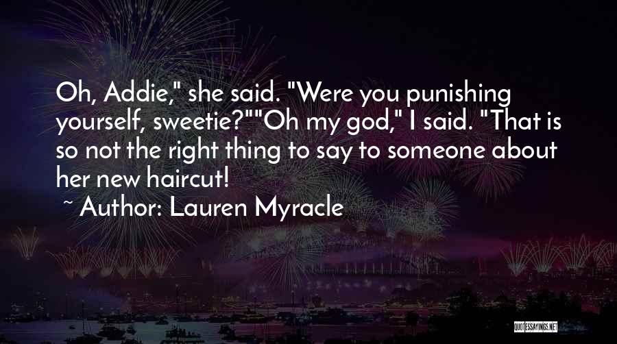 Lauren Myracle Quotes: Oh, Addie, She Said. Were You Punishing Yourself, Sweetie?oh My God, I Said. That Is So Not The Right Thing