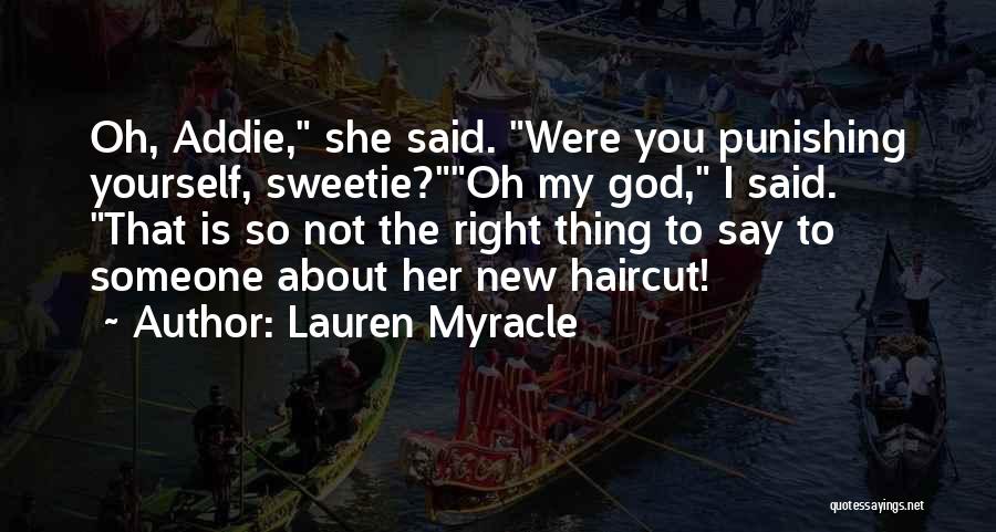Lauren Myracle Quotes: Oh, Addie, She Said. Were You Punishing Yourself, Sweetie?oh My God, I Said. That Is So Not The Right Thing