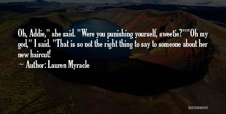 Lauren Myracle Quotes: Oh, Addie, She Said. Were You Punishing Yourself, Sweetie?oh My God, I Said. That Is So Not The Right Thing