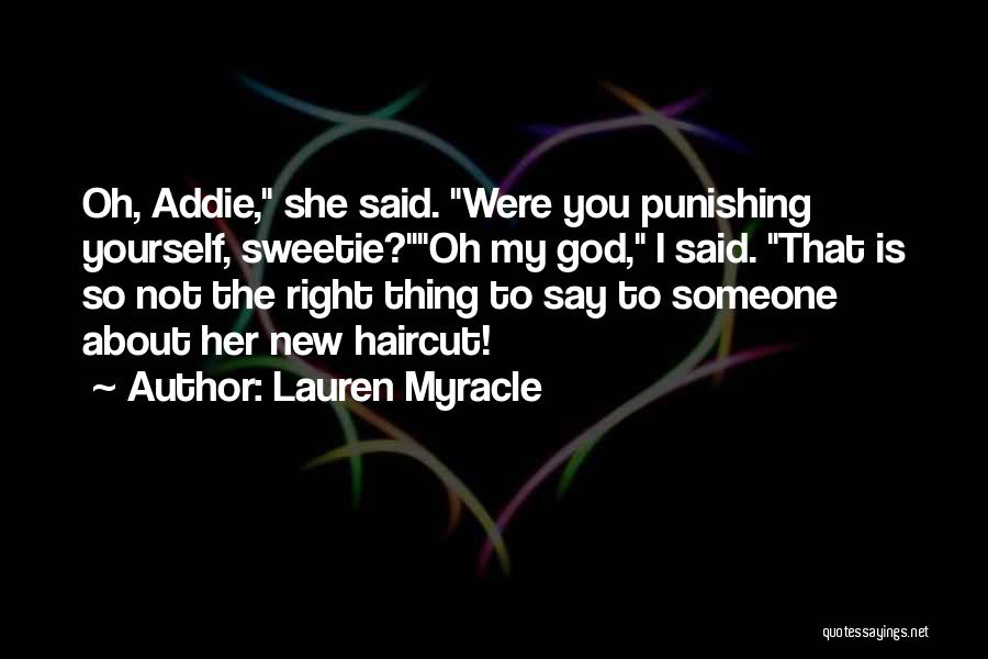 Lauren Myracle Quotes: Oh, Addie, She Said. Were You Punishing Yourself, Sweetie?oh My God, I Said. That Is So Not The Right Thing