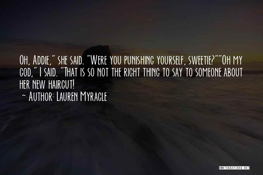 Lauren Myracle Quotes: Oh, Addie, She Said. Were You Punishing Yourself, Sweetie?oh My God, I Said. That Is So Not The Right Thing