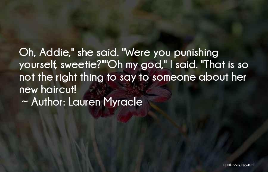 Lauren Myracle Quotes: Oh, Addie, She Said. Were You Punishing Yourself, Sweetie?oh My God, I Said. That Is So Not The Right Thing