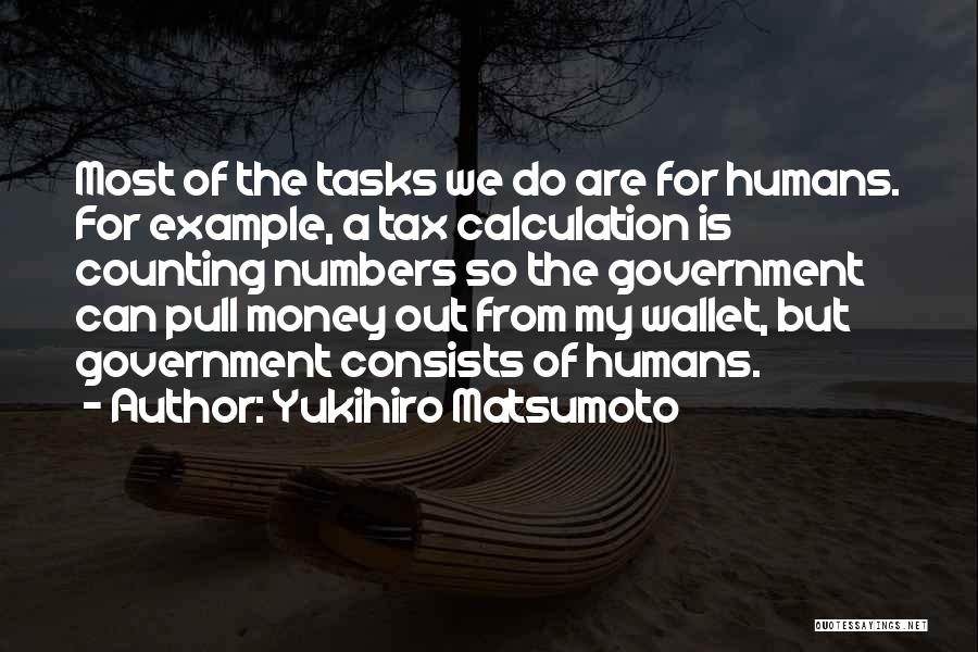 Yukihiro Matsumoto Quotes: Most Of The Tasks We Do Are For Humans. For Example, A Tax Calculation Is Counting Numbers So The Government