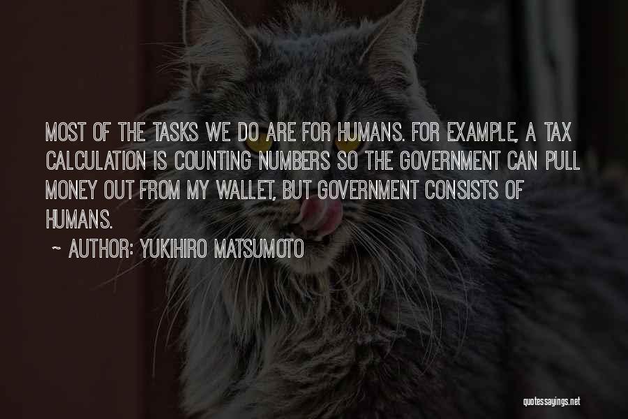 Yukihiro Matsumoto Quotes: Most Of The Tasks We Do Are For Humans. For Example, A Tax Calculation Is Counting Numbers So The Government