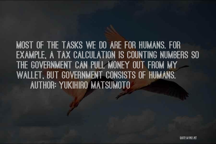 Yukihiro Matsumoto Quotes: Most Of The Tasks We Do Are For Humans. For Example, A Tax Calculation Is Counting Numbers So The Government