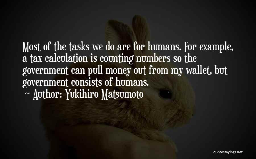 Yukihiro Matsumoto Quotes: Most Of The Tasks We Do Are For Humans. For Example, A Tax Calculation Is Counting Numbers So The Government