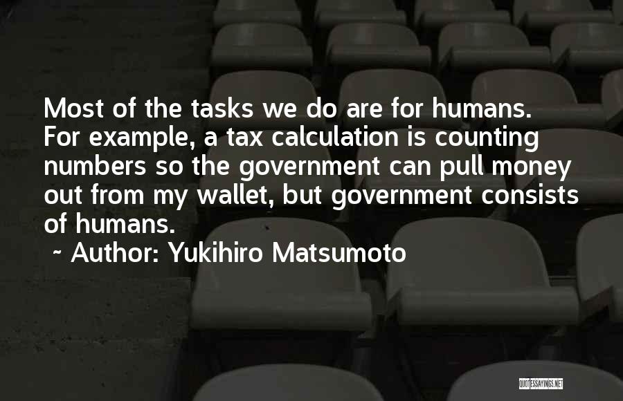 Yukihiro Matsumoto Quotes: Most Of The Tasks We Do Are For Humans. For Example, A Tax Calculation Is Counting Numbers So The Government