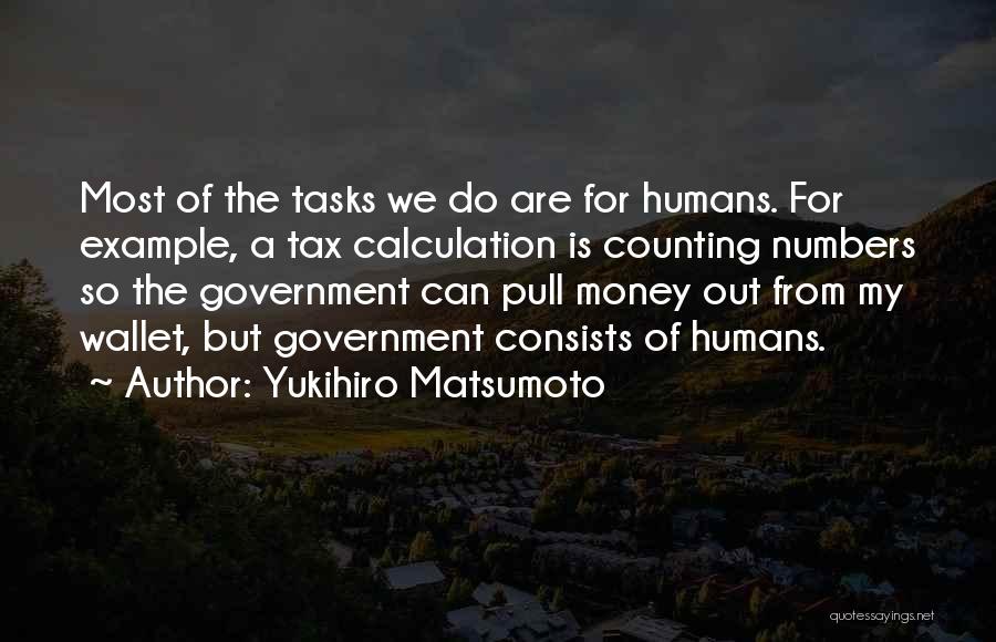 Yukihiro Matsumoto Quotes: Most Of The Tasks We Do Are For Humans. For Example, A Tax Calculation Is Counting Numbers So The Government