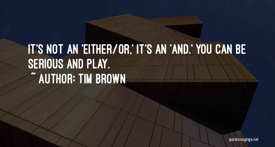 Tim Brown Quotes: It's Not An 'either/or,' It's An 'and.' You Can Be Serious And Play.