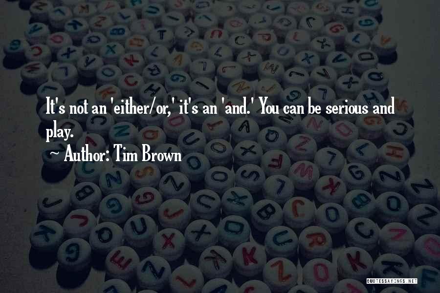 Tim Brown Quotes: It's Not An 'either/or,' It's An 'and.' You Can Be Serious And Play.