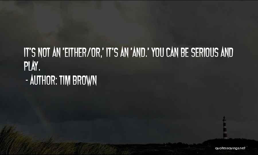 Tim Brown Quotes: It's Not An 'either/or,' It's An 'and.' You Can Be Serious And Play.