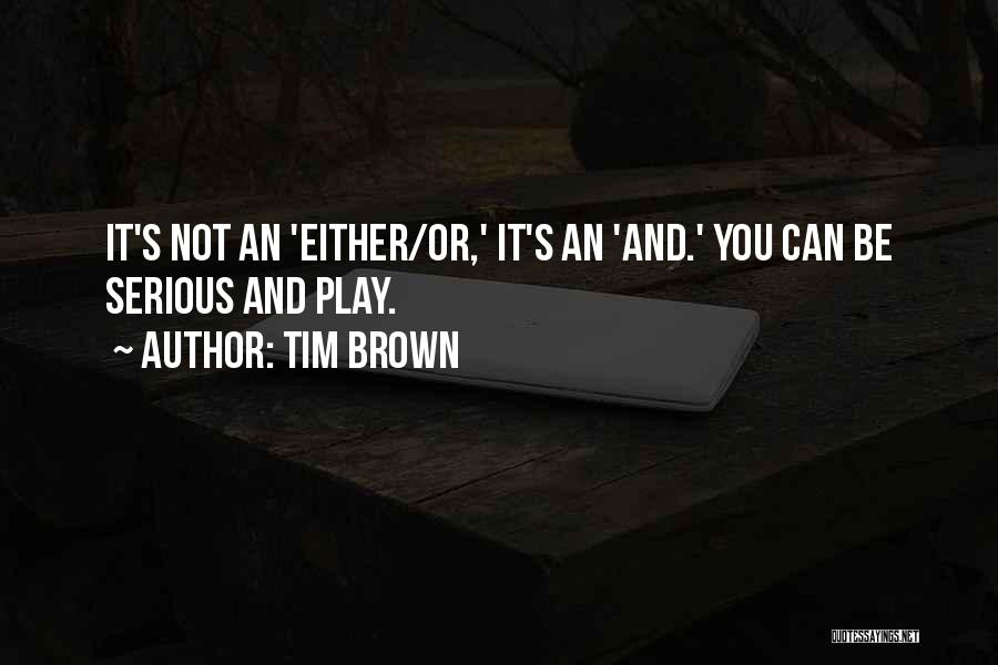 Tim Brown Quotes: It's Not An 'either/or,' It's An 'and.' You Can Be Serious And Play.