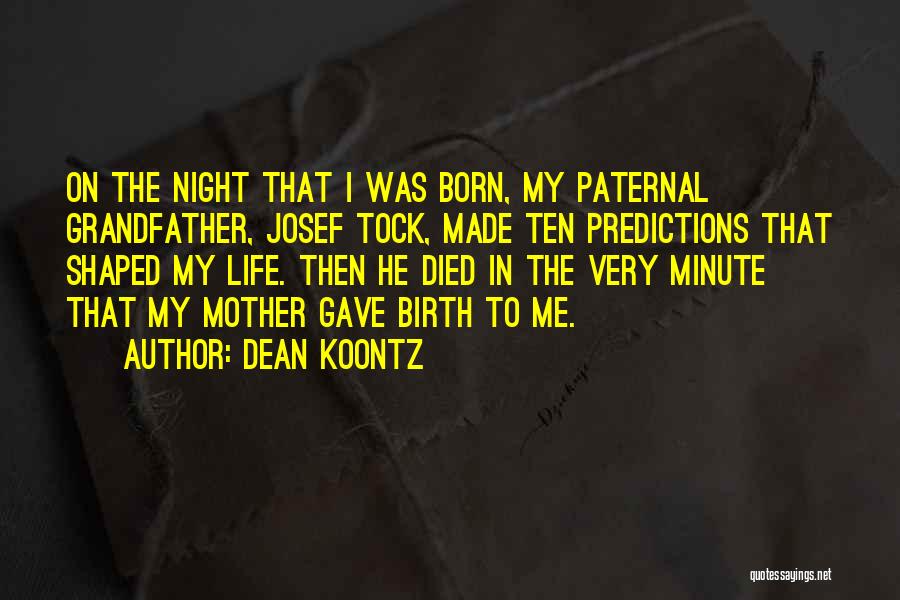 Dean Koontz Quotes: On The Night That I Was Born, My Paternal Grandfather, Josef Tock, Made Ten Predictions That Shaped My Life. Then