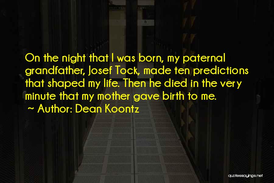 Dean Koontz Quotes: On The Night That I Was Born, My Paternal Grandfather, Josef Tock, Made Ten Predictions That Shaped My Life. Then
