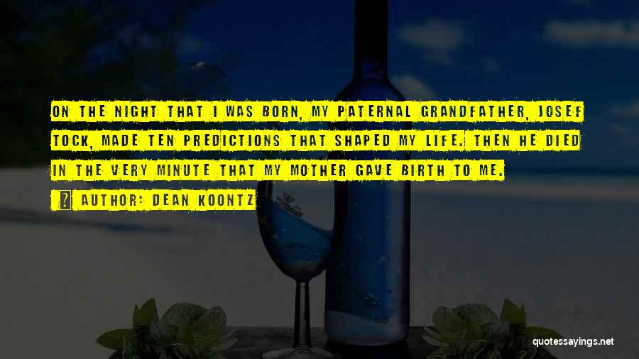 Dean Koontz Quotes: On The Night That I Was Born, My Paternal Grandfather, Josef Tock, Made Ten Predictions That Shaped My Life. Then