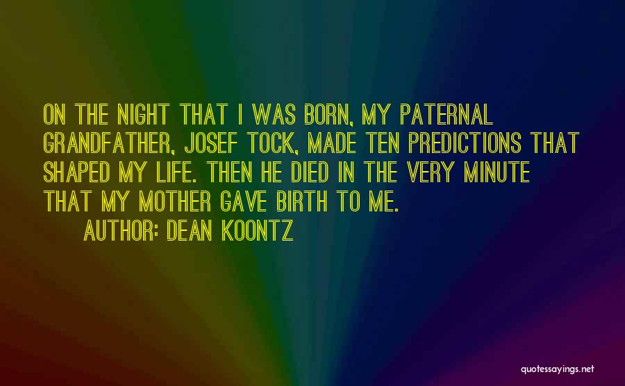 Dean Koontz Quotes: On The Night That I Was Born, My Paternal Grandfather, Josef Tock, Made Ten Predictions That Shaped My Life. Then