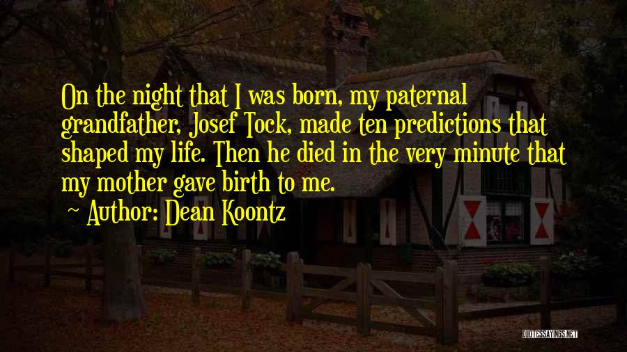 Dean Koontz Quotes: On The Night That I Was Born, My Paternal Grandfather, Josef Tock, Made Ten Predictions That Shaped My Life. Then