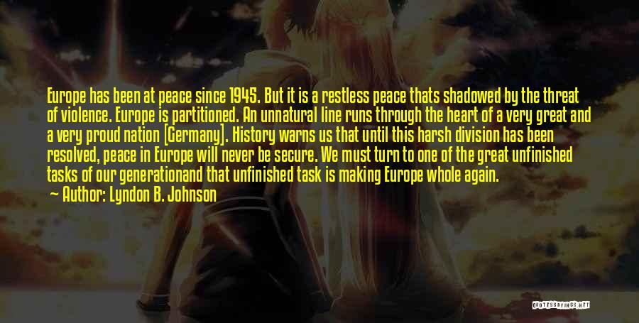 Lyndon B. Johnson Quotes: Europe Has Been At Peace Since 1945. But It Is A Restless Peace Thats Shadowed By The Threat Of Violence.