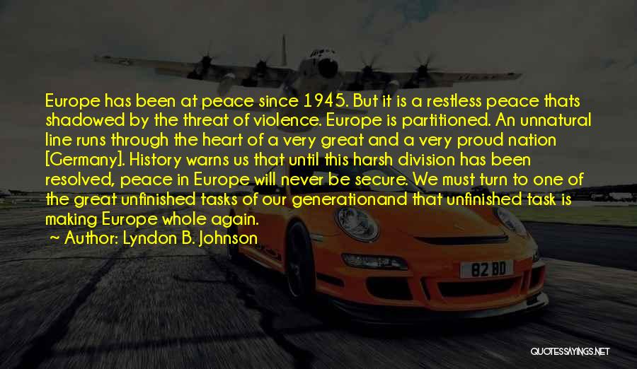 Lyndon B. Johnson Quotes: Europe Has Been At Peace Since 1945. But It Is A Restless Peace Thats Shadowed By The Threat Of Violence.