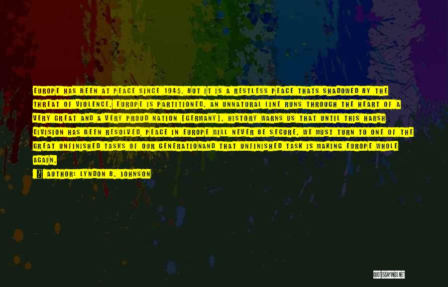 Lyndon B. Johnson Quotes: Europe Has Been At Peace Since 1945. But It Is A Restless Peace Thats Shadowed By The Threat Of Violence.