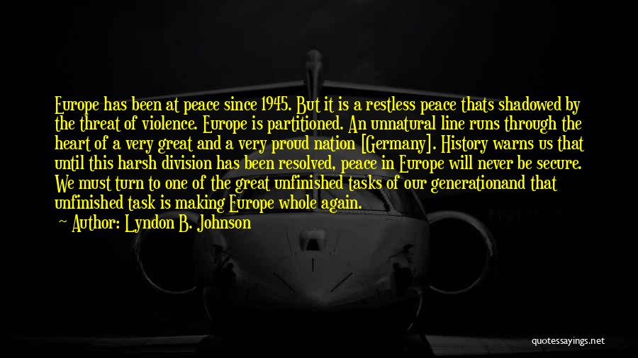 Lyndon B. Johnson Quotes: Europe Has Been At Peace Since 1945. But It Is A Restless Peace Thats Shadowed By The Threat Of Violence.