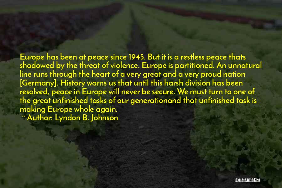 Lyndon B. Johnson Quotes: Europe Has Been At Peace Since 1945. But It Is A Restless Peace Thats Shadowed By The Threat Of Violence.