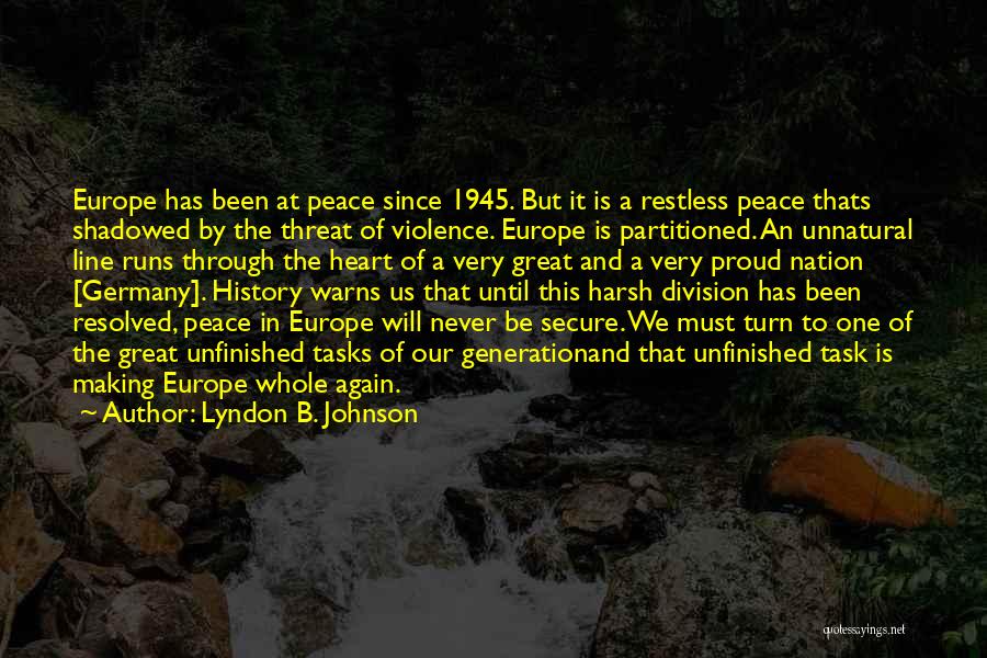 Lyndon B. Johnson Quotes: Europe Has Been At Peace Since 1945. But It Is A Restless Peace Thats Shadowed By The Threat Of Violence.