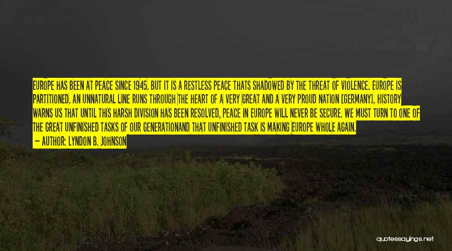 Lyndon B. Johnson Quotes: Europe Has Been At Peace Since 1945. But It Is A Restless Peace Thats Shadowed By The Threat Of Violence.