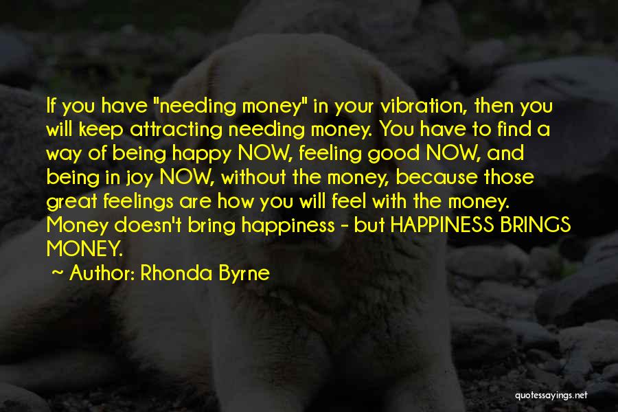 Rhonda Byrne Quotes: If You Have Needing Money In Your Vibration, Then You Will Keep Attracting Needing Money. You Have To Find A