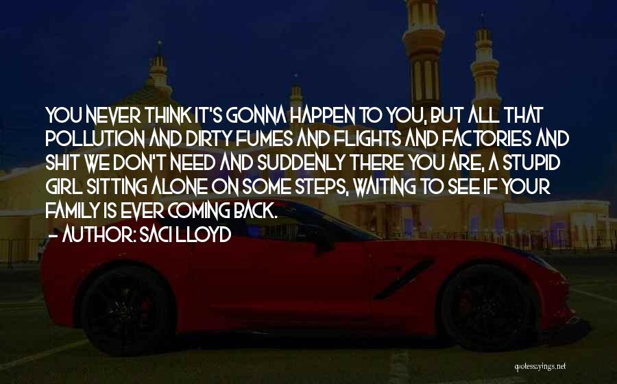 Saci Lloyd Quotes: You Never Think It's Gonna Happen To You, But All That Pollution And Dirty Fumes And Flights And Factories And
