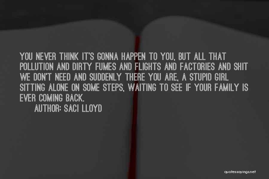 Saci Lloyd Quotes: You Never Think It's Gonna Happen To You, But All That Pollution And Dirty Fumes And Flights And Factories And