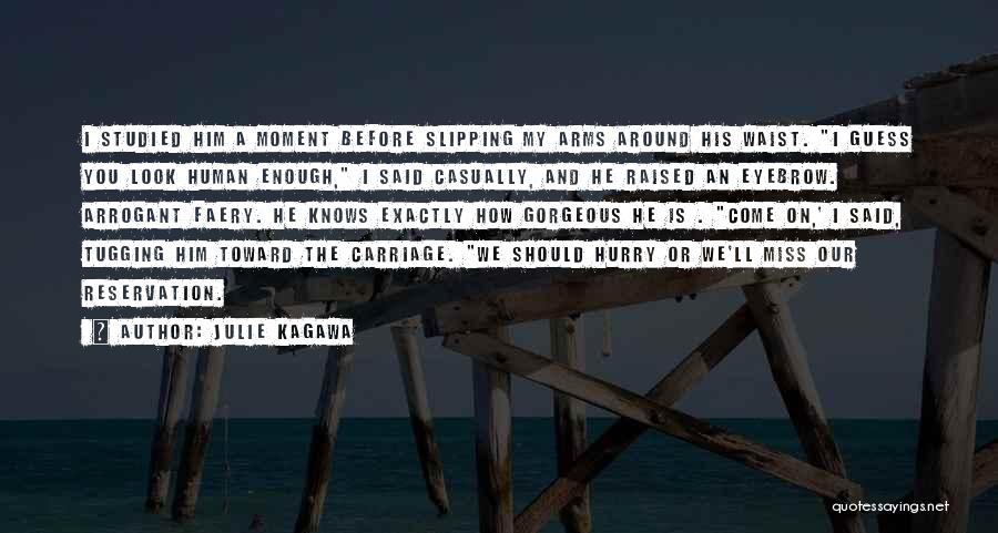 Julie Kagawa Quotes: I Studied Him A Moment Before Slipping My Arms Around His Waist. I Guess You Look Human Enough, I Said