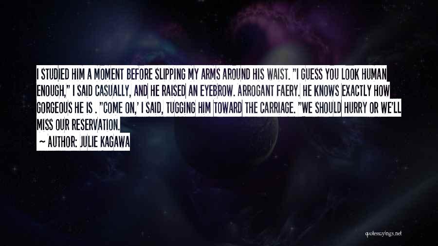 Julie Kagawa Quotes: I Studied Him A Moment Before Slipping My Arms Around His Waist. I Guess You Look Human Enough, I Said