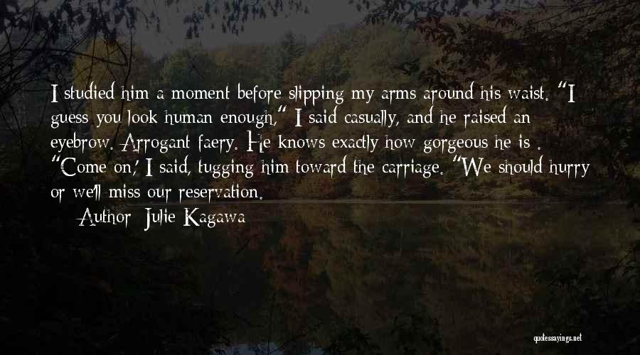 Julie Kagawa Quotes: I Studied Him A Moment Before Slipping My Arms Around His Waist. I Guess You Look Human Enough, I Said