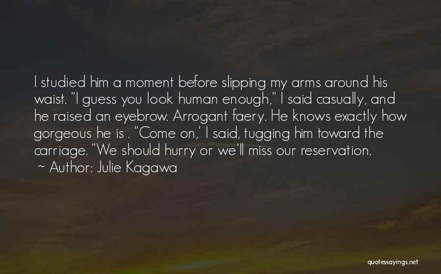 Julie Kagawa Quotes: I Studied Him A Moment Before Slipping My Arms Around His Waist. I Guess You Look Human Enough, I Said