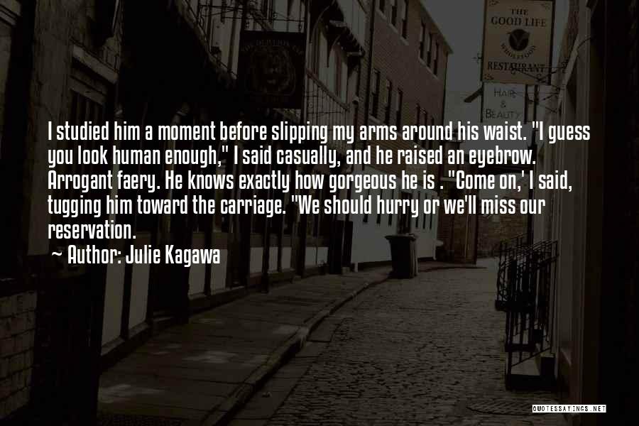 Julie Kagawa Quotes: I Studied Him A Moment Before Slipping My Arms Around His Waist. I Guess You Look Human Enough, I Said