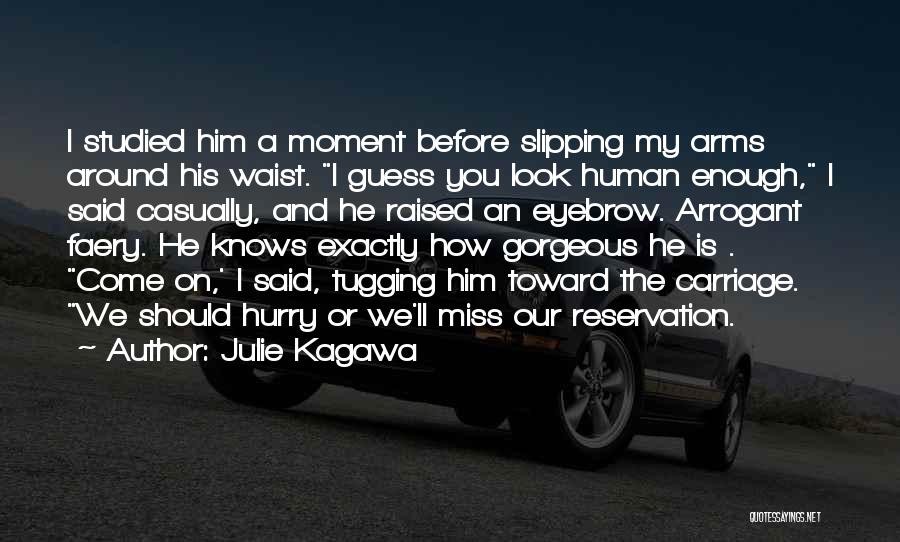 Julie Kagawa Quotes: I Studied Him A Moment Before Slipping My Arms Around His Waist. I Guess You Look Human Enough, I Said