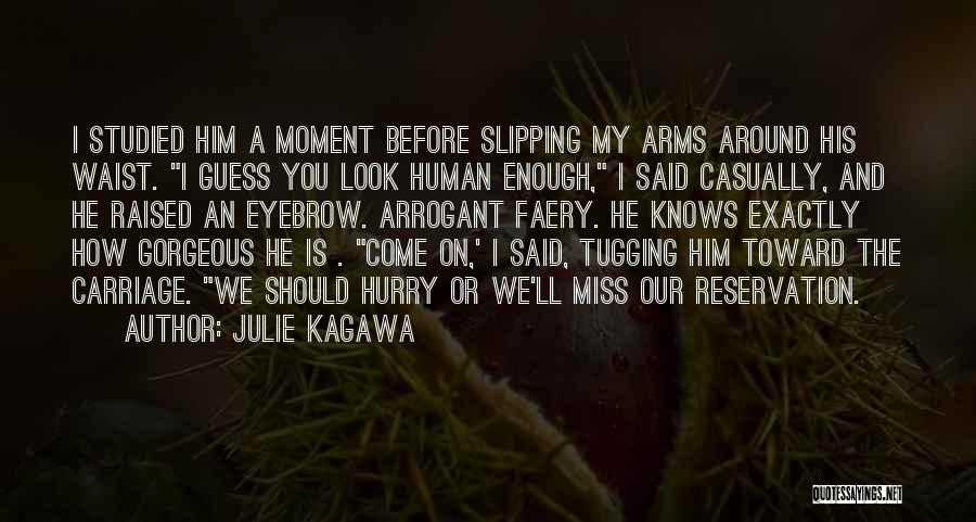 Julie Kagawa Quotes: I Studied Him A Moment Before Slipping My Arms Around His Waist. I Guess You Look Human Enough, I Said