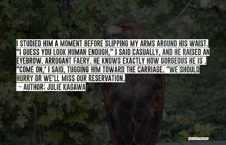 Julie Kagawa Quotes: I Studied Him A Moment Before Slipping My Arms Around His Waist. I Guess You Look Human Enough, I Said