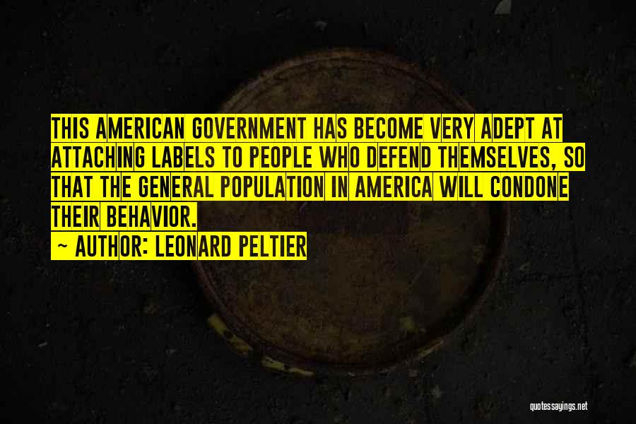 Leonard Peltier Quotes: This American Government Has Become Very Adept At Attaching Labels To People Who Defend Themselves, So That The General Population