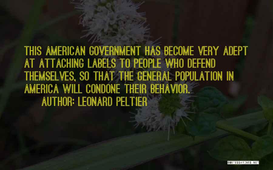 Leonard Peltier Quotes: This American Government Has Become Very Adept At Attaching Labels To People Who Defend Themselves, So That The General Population