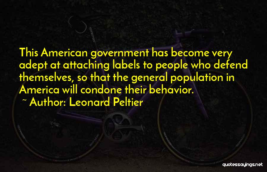 Leonard Peltier Quotes: This American Government Has Become Very Adept At Attaching Labels To People Who Defend Themselves, So That The General Population