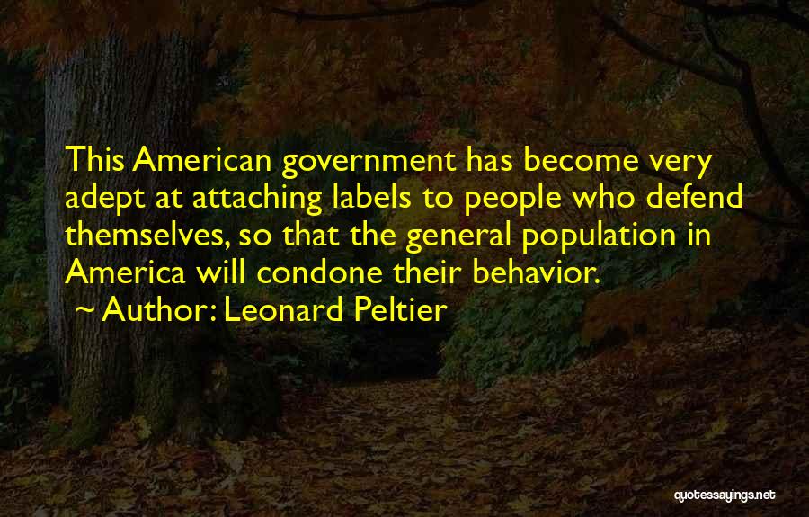 Leonard Peltier Quotes: This American Government Has Become Very Adept At Attaching Labels To People Who Defend Themselves, So That The General Population