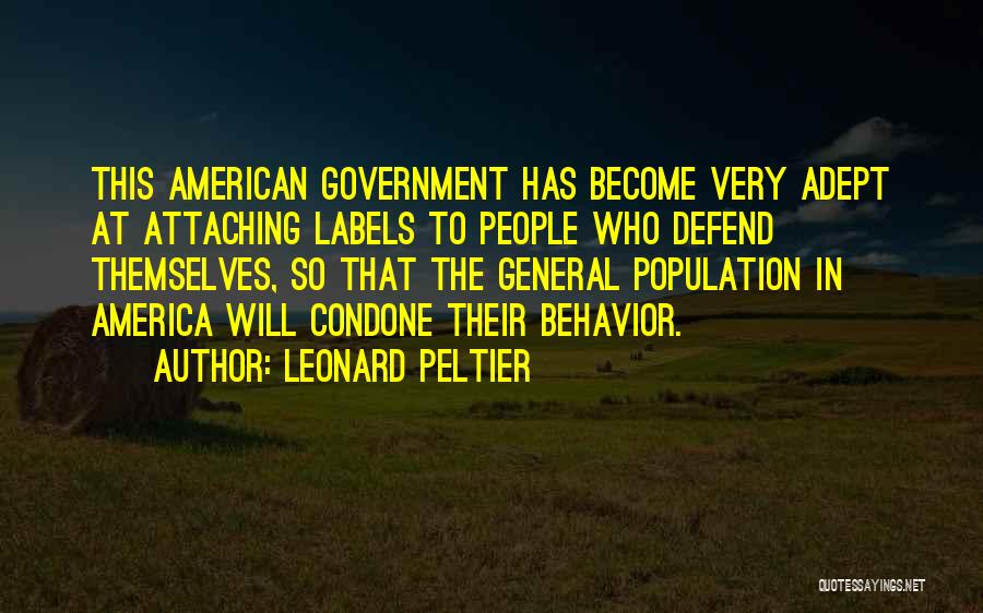 Leonard Peltier Quotes: This American Government Has Become Very Adept At Attaching Labels To People Who Defend Themselves, So That The General Population
