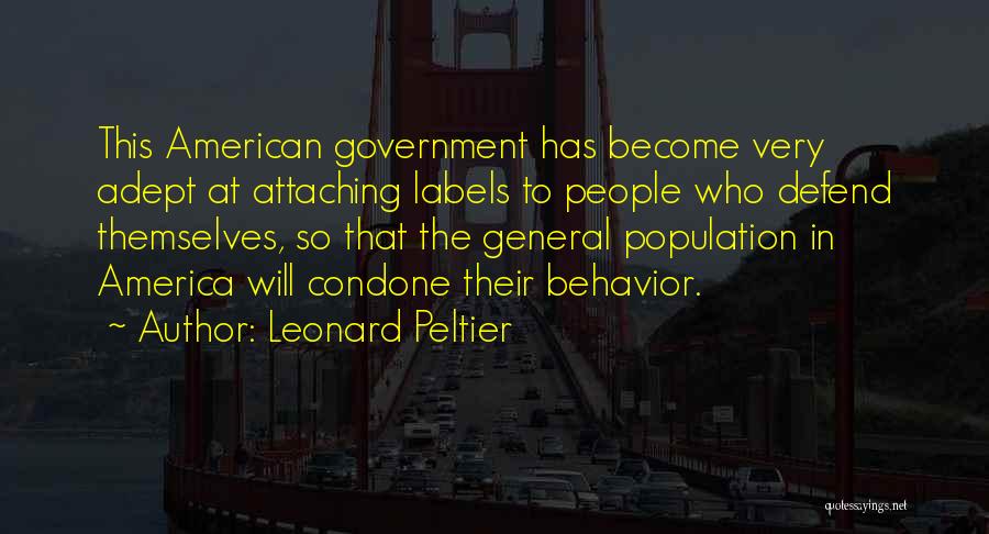 Leonard Peltier Quotes: This American Government Has Become Very Adept At Attaching Labels To People Who Defend Themselves, So That The General Population